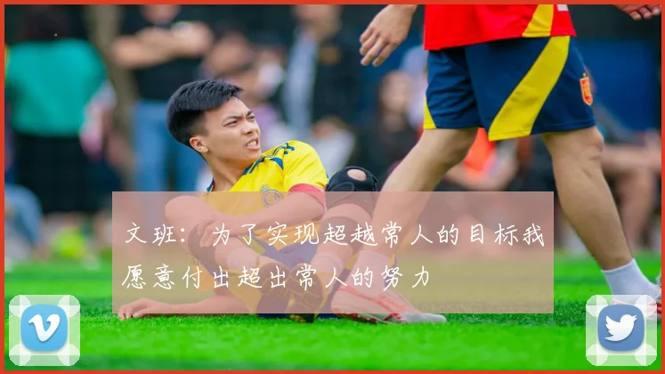 文班：为了实现超越常人的目标我愿意付出超出常人的努力