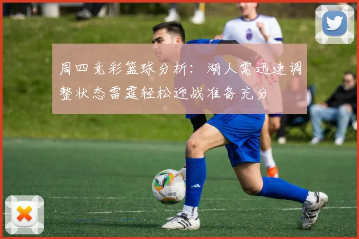 周四竞彩篮球分析：湖人需迅速调整状态雷霆轻松迎战准备充分