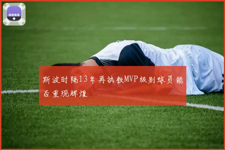斯波时隔13年再执教MVP级别球员能否重现辉煌